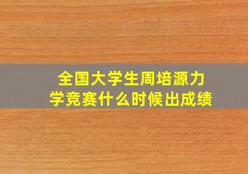 全国大学生周培源力学竞赛什么时候出成绩