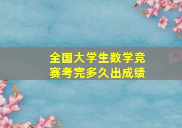 全国大学生数学竞赛考完多久出成绩