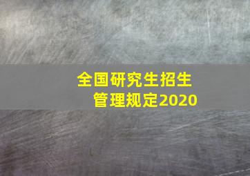 全国研究生招生管理规定2020