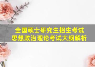 全国硕士研究生招生考试思想政治理论考试大纲解析