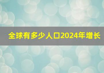 全球有多少人口2024年增长