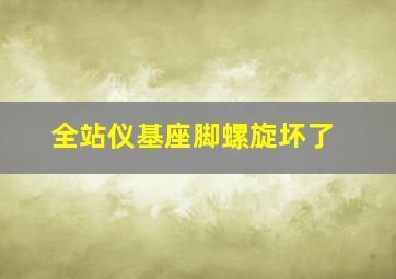 全站仪基座脚螺旋坏了