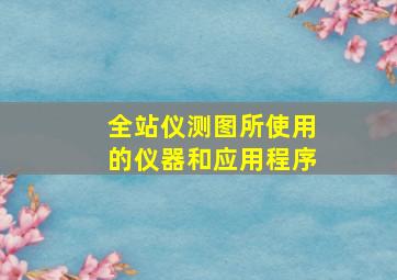 全站仪测图所使用的仪器和应用程序