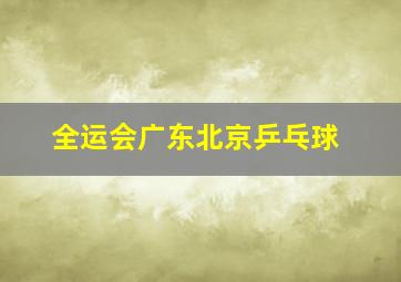 全运会广东北京乒乓球