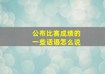 公布比赛成绩的一些话语怎么说