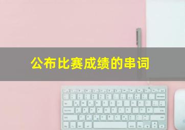 公布比赛成绩的串词