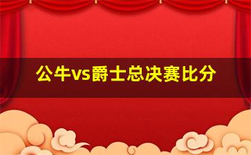 公牛vs爵士总决赛比分