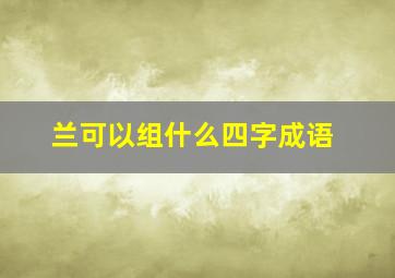 兰可以组什么四字成语