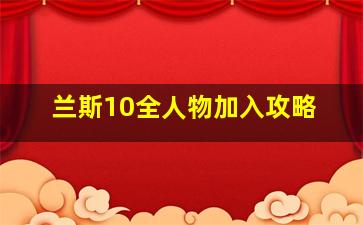 兰斯10全人物加入攻略