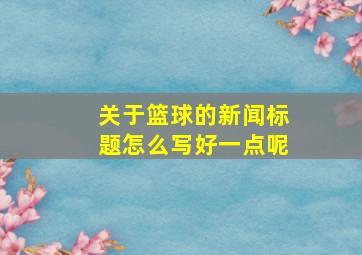 关于篮球的新闻标题怎么写好一点呢