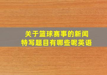 关于篮球赛事的新闻特写题目有哪些呢英语