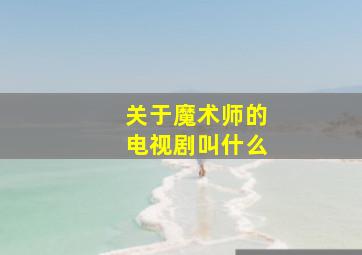 关于魔术师的电视剧叫什么