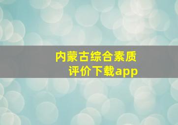 内蒙古综合素质评价下载app