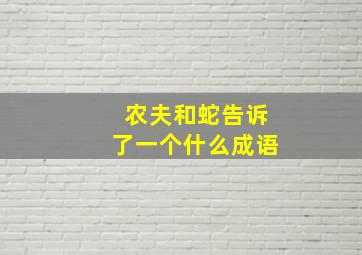 农夫和蛇告诉了一个什么成语