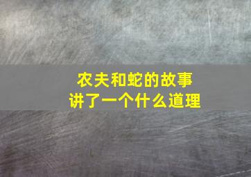 农夫和蛇的故事讲了一个什么道理