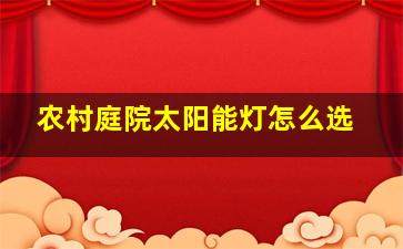 农村庭院太阳能灯怎么选