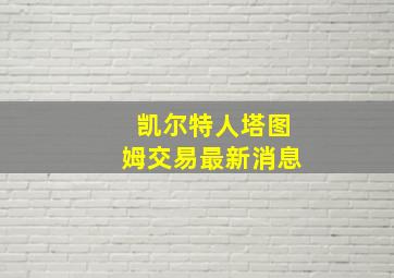 凯尔特人塔图姆交易最新消息