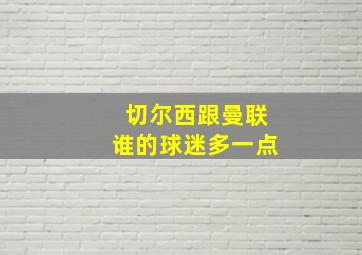 切尔西跟曼联谁的球迷多一点