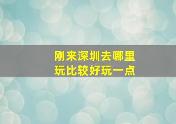 刚来深圳去哪里玩比较好玩一点