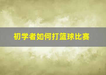 初学者如何打篮球比赛