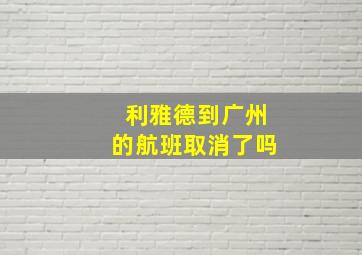 利雅德到广州的航班取消了吗