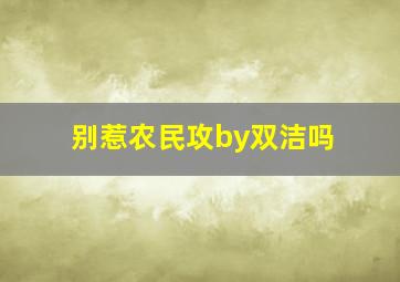 别惹农民攻by双洁吗