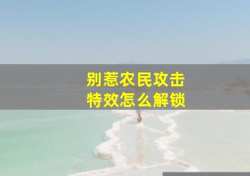 别惹农民攻击特效怎么解锁