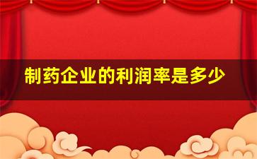 制药企业的利润率是多少