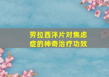 劳拉西泮片对焦虑症的神奇治疗功效