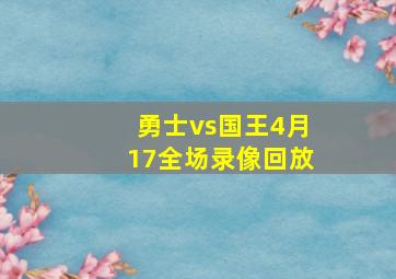 勇士vs国王4月17全场录像回放