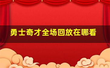 勇士奇才全场回放在哪看