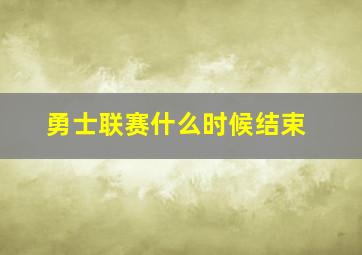 勇士联赛什么时候结束