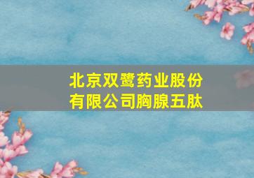 北京双鹭药业股份有限公司胸腺五肽