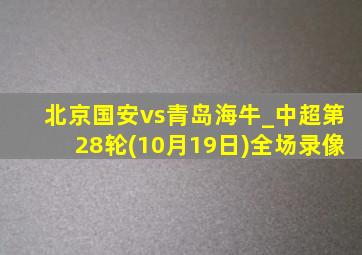 北京国安vs青岛海牛_中超第28轮(10月19日)全场录像