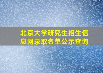 北京大学研究生招生信息网录取名单公示查询