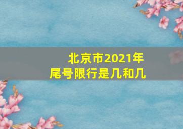 北京市2021年尾号限行是几和几