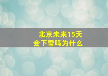 北京未来15天会下雪吗为什么