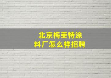 北京梅菲特涂料厂怎么样招聘