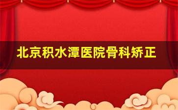 北京积水潭医院骨科矫正