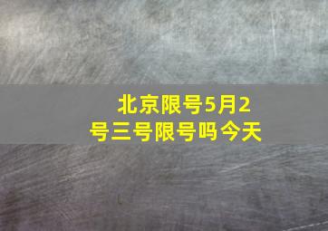 北京限号5月2号三号限号吗今天