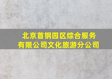 北京首钢园区综合服务有限公司文化旅游分公司