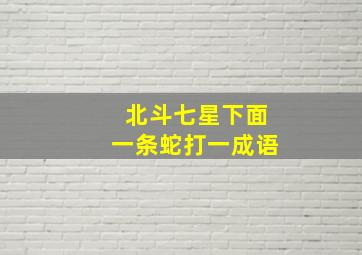 北斗七星下面一条蛇打一成语