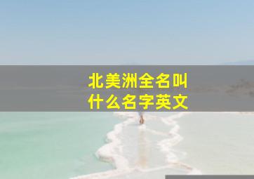 北美洲全名叫什么名字英文