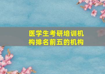 医学生考研培训机构排名前五的机构