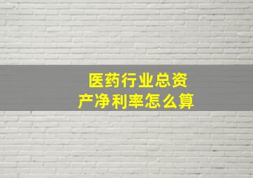 医药行业总资产净利率怎么算