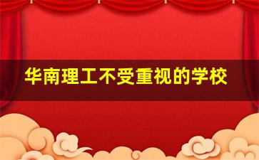 华南理工不受重视的学校