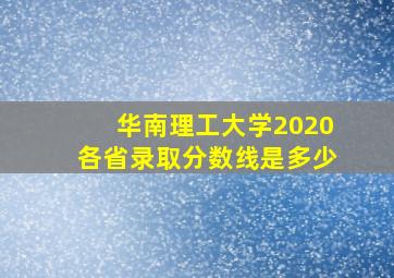 华南理工大学2020各省录取分数线是多少