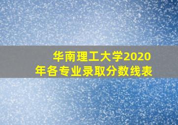 华南理工大学2020年各专业录取分数线表