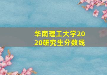 华南理工大学2020研究生分数线