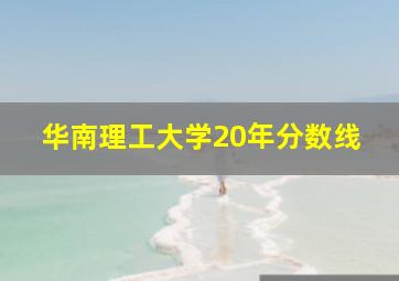 华南理工大学20年分数线